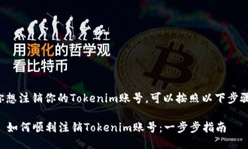 如果你想注销你的Tokenim账号，可以按照以下步骤进行：

### 如何顺利注销Tokenim账号：一步步指南