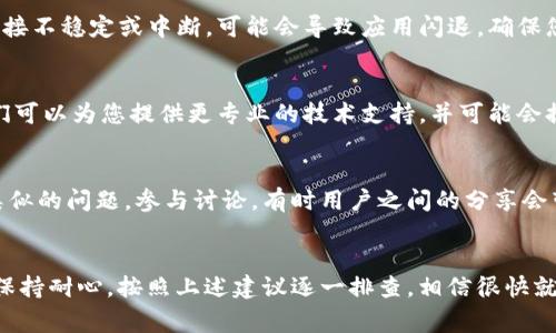 在下载并安装了Tokenim 2.0新版后出现闪退的情况，可能有多种原因导致这个问题。以下是一些常见的解决方案和建议，可以帮助您解决闪退问题：

1. 检查系统要求
首先，确保您的设备符合Tokenim 2.0的最低系统要求。您可以在应用的官方网站或者应用商店中找到相关的信息。如果设备配置过低，应用可能无法正常运行，从而导致闪退。

2. 更新设备操作系统
有时候，设备的操作系统版本较旧可能会导致兼容性问题。检查您的设备是否有可用的系统更新，如果有，请更新到最新版本。

3. 清除应用缓存和数据
缓存和数据有时会导致应用出现问题。尝试前往设备的设置，找到Tokenim 2.0，清除它的缓存和数据，然后重新启动应用。注意，这样做可能会清除应用内的一些设置。

4. 重新安装应用
如果以上方法都不起作用，建议您尝试卸载然后重新安装Tokenim 2.0。这样做可以确保您获得最新的应用版本，并有可能修复损坏的文件。

5. 检查网络连接
Tokenim可能需要稳定的互联网连接才能正常工作。如果您的网络连接不稳定或中断，可能会导致应用闪退。确保您的Wi-Fi或移动数据连接正常。

6. 联系客服支持
如果以上解决方案仍然无效，建议联系Tokenim的客服支持团队。他们可以为您提供更专业的技术支持，并可能会提供您未想到的解决方案。

7. 社区支持与反馈
在一些社区论坛或者社交媒体上，您可能会发现其他用户也遇到了类似的问题。参与讨论，有时用户之间的分享会带来意想不到的解决方案。

总结
闪退问题虽然让人烦恼，但通常是可以通过一些简单的步骤解决的。保持耐心，按照上述建议逐一排查，相信很快就能恢复正常使用Tokenim 2.0。如果您还有其他问题，欢迎继续询问！