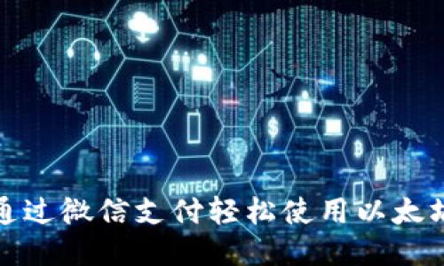如何通过微信支付轻松使用以太坊钱包