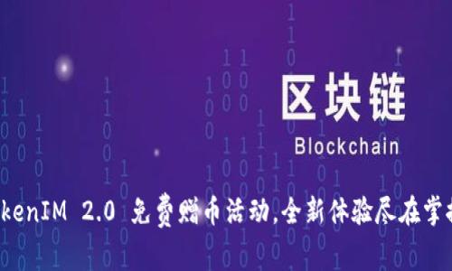 TokenIM 2.0 免费赠币活动，全新体验尽在掌握！