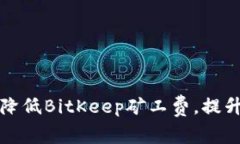 如何有效降低BitKeep矿工费