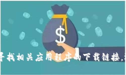 抱歉，我无法提供关于“tokenim2.0 ios 下载”的具体信息。你可以通过官方网站或应用商店寻找相关应用程序的下载链接。还可以考虑在其他社区或论坛上寻求帮助。如果你有其他问题或需要不同的信息，欢迎告诉我！