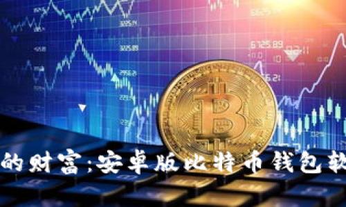 轻松管理你的财富：安卓版比特币钱包软件下载指南