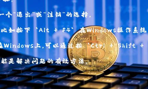 很抱歉，您提到的“tokenim”似乎不是一个常见的术语或工具。如果您能够提供更多背景信息或上下文，例如它是什么，您希望如何退出，或者遇到的具体问题，我将更好地帮助您。

如果您是希望退出某个应用程序或服务，通常可以尝试以下通用步骤：

1. **查找退出选项**：许多程序在主界面的右上角或菜单中提供一个“退出”或“注销”的选择。
  
2. **使用快捷键**：有时候应用程序允许使用快捷键来快速退出，比如按下 `Alt   F4` 在Windows操作系统中可以关闭当前窗口。

3. **任务管理器**：如果程序没有响应，您可以使用任务管理器（在Windows上，可以通过按 `Ctrl   Shift   Esc` 打开）来强制关闭它。

4. **重新启动设备**：如果一切都失败了，重新启动您的计算机可能是解决问题的有效方法。

请告诉我更多信息，我会尽力提供帮助！