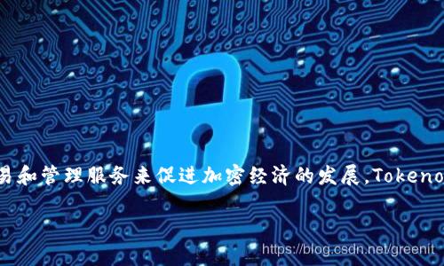 Tokenim（也称为Tokenomy）是一个区块链项目和加密货币交易所，它的目标是通过提供数字资产的交易和管理服务来促进加密经济的发展。Tokenomy专注于为用户提供便捷的交易体验，同时也致力于在其平台上建立一个多样化的数字资产生态系统。

如果你有其他具体的问题或想了解更多关于Tokenim的信息，请告诉我！