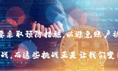 关于Tokenim 2.0账户的恢复问题，目前的情况取决于多个因素。以下是一些建议和步骤，帮助你更好地理解如何处理账户恢复的问题。

### 1. 了解账户恢复的选项

账户恢复的可能性
首先，确认Tokenim是否提供了账户恢复的流程或选项。在很多情况下，服务提供商会允许用户通过电子邮件验证、手机短信、或安全问题来恢复账户。如果你之前设置了这些安全措施，那么恢复账户会相对方便。

查看支持文档和社区论坛
很多时候，服务的官方网站会提供用户手册、常见问题解答或者支持论坛，在这里你可以找到关于账户恢复的详细指导。此外，其他用户可能会分享他们的经验和恢复过程中的注意事项，这对你也有帮助。

### 2. 实际操作步骤

尝试找回密码
访问Tokenim的登录页面，找到“忘记密码”或“账户恢复”的链接。按照提示输入你注册时使用的电子邮箱地址。如果系统发送了重置邮箱链接，按照链接中的指引操作即可重置密码。

联系客户支持
如果上述步骤无法解决问题，考虑直接联系Tokenim的客户支持团队。提供尽可能多的信息来验证你的身份，比如注册时使用的邮箱、最近的交易记录等，这将有助于他们确认你是账户的合法拥有者。

### 3. 遭遇的困难与解决方案

安全验证问题
在某些情况下，你可能无法通过电子邮件或手机短信验证身份。此时，尝试寻找其他可能的验证方式。举例来说，有些平台可能允许你通过上传身份证明文件来恢复账户。

保持耐心与持续沟通
在等待回复期间，确保查看你的邮箱，包括垃圾邮箱，以防客服回复被误判为垃圾邮件。另外，不同地区的响应时间可能有所不同，保持耐心，同时如果长时间没有回复，可以主动再次联系他们。

### 4. 预防措施

定期更新信息
在账户恢复成功后，记得定期检查和更新你的账户信息，确保邮箱、电话号码、以及安全问题都是最新的。这样可以有效减少未来遇到类似问题的几率。

安全使用密码管理工具
考虑使用密码管理工具来存储所有的重要密码。这些工具可以帮助你生成强密码，并在需要时快速找到。对我而言，这一策略让我避免了不少记忆密码的烦恼，同时也提升了账户的安全性。

### 个人经历分享

我自己的账户恢复经历
有一次，我也经历过类似的账户恢复问题，那时我忘记了自己的密码，并且当时绑定的手机收不到验证码。我尝试了所有的恢复选项，最后联系客户支持，提供了一些我认为足以证明身份的信息。尽管过程漫长，但客服最终帮助我恢复了账户，之后我才意识到定期更新信息和安全措施的重要性。

### 结语

保持警惕，确保安全
账户安全问题是我们在数字时代不可忽视的话题。绝大多数服务提供商都设有相关的恢复流程，但用户除了了解这些流程外，更需要采取预防措施，以避免账户被盗或丢失的情况。希望以上信息能够帮到你，让你的Tokenim 2.0账户顺利恢复！

即便现在你所面临的问题可能让你感到烦恼，但我相信，经过一番努力，问题总会得到解决。每个人在使用技术的过程中都会遭遇挑战，而这些挑战正是让我们变得更加成熟和智慧的机会。