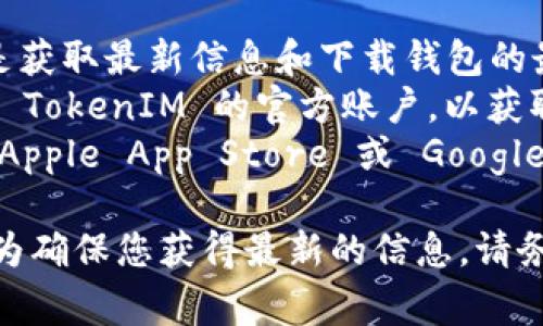 TokenIM 2.0 是一种数字货币钱包，通常在加密货币和区块链领域中使用。具体的地址包括：

1. **官方网站地址**：TokenIM 的官方网站是获取最新信息和下载钱包的最安全途径。
2. **社交媒体账户**：可以在社交媒体上关注 TokenIM 的官方账户，以获取用户支持、公告和动态。
3. **下载地址**：可以在相应的应用商店（如 Apple App Store 或 Google Play Store）中找到 TokenIM 的下载链接。

由于加密货币和钱包相关信息可能会有变动，为确保您获得最新的信息，请务必通过官方渠道进行确认。