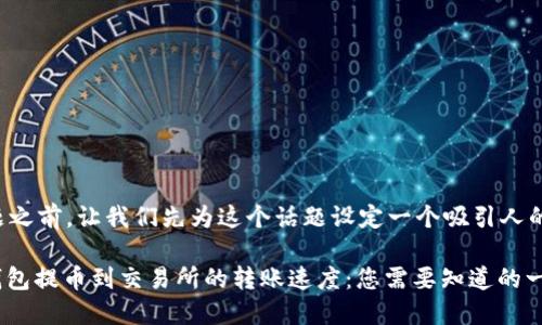 在回答你的问题之前，让我们先为这个话题设定一个吸引人的和相关关键词。

Tokenim 2.0钱包提币到交易所的转账速度：您需要知道的一切