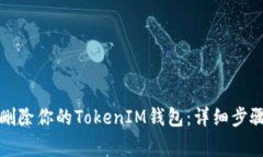 如何安全地删除你的TokenIM钱包：详细步骤与注意