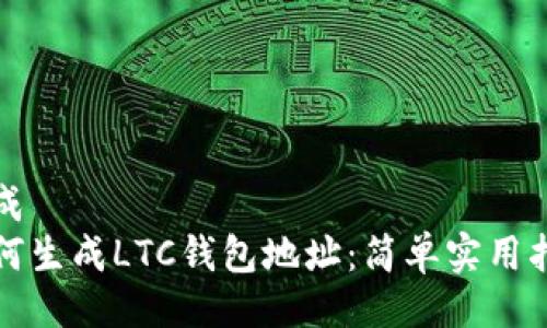 生成  
如何生成LTC钱包地址：简单实用指南