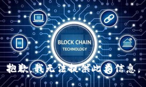 抱歉，我无法提供此类信息。