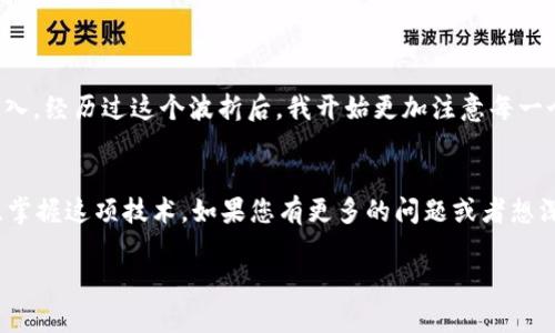 要将Tokenim导入EOS，您需要按照以下步骤进行操作。虽然具体步骤可能根据您的钱包或平台有所不同，但一般流程如下：

步骤一：准备工作
首先，确保您已经拥有一个EOS钱包，并且该钱包支持Tokenim的导入。常用的EOS钱包包括Scatter、Anchor和MyEOSWallet等。同时，您需要确认您的Tokenim代币的合约地址和相关信息，以便正确导入。

步骤二：获取Tokenim信息
访问Tokenim的官方网站或相关的区块链浏览器，查找您需要导入的Tokenim的合约地址及相关资料。确保这些信息的准确性非常重要，以避免损失。

步骤三：在钱包中添加代币
登录到您的EOS钱包，在界面中寻找添加代币的选项。通常，在钱包的代币管理或资产管理部分会有此选项。输入Tokenim的合约地址、名称和符号等信息。完成后，保存变更。

步骤四：确认交易和区块链记录
一旦您完成了代币的添加，您应该能够在您的钱包中看到Tokenim的余额。在这个过程中，您可以通过区块链浏览器验证您的代币是否成功转入。输入您的EOS地址，查看相关交易记录和代币信息。

步骤五：处理问题
如果在导入过程中遇到任何问题，可能需要检查您的代币合约地址是否正确，或者联系钱包的客服支持，寻求进一步的帮助。

个人经验分享
回想我第一次导入代币的时候，我感到既兴奋又紧张。由于对区块链技术还不够熟悉，我在查找代币信息时犯了错误，导致代币没有成功导入。经历过这个波折后，我开始更加注意每一个细节，确保在操作前仔细核对信息，从而避免了再次出现类似的问题。这种亲身经历让我意识到，细心和耐心在操作加密资产时尤其重要。

总结
导入Tokenim到您的EOS钱包是一个相对简单的过程，只要您确保拥有正确的信息和步骤。通过积极主动的学习和实践，相信您很快能熟练掌握这项技术。如果您有更多的问题或者想深入了解加密货币的其他方面，建议加入相关的在线社区，与其他用户分享经验，互相学习。

希望这些步骤能帮助您顺利导入Tokenim到EOS。如果您有其他疑问，欢迎随时提问！