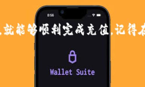 在许多数字货币和区块链平台上，充值的步骤通常是相似的。以下是一个关于在Tokenim 2.0充值的指南，以帮助你顺利进行操作。

一、登录Tokenim 2.0平台

首先，你需要确保自己已经注册并登录到Tokenim 2.0的账户。如果你还没有账户，可以前往官方网站进行注册并激活你的账户。确保在登录时使用安全的密码，并考虑启用两步验证以提升安全性。

二、找到充值选项

登录后，通常在主界面上，你会看到一个“充值”或“存款”的选项。点击这个选项，系统会引导你进入充值页面。在这里，你可以选择充值的方式，比如币种选择。

三、选择充值方式

Tokenim 2.0可能支持多种充值方式，包括银行转账、信用卡支付或者其他的加密货币转账。选择你喜欢的充值方式。如果你选择的是加密货币充值，那么系统会给出相应的地址和二维码。

四、确认充值金额

在输入充值金额时，一定要确认这个金额是符合平台要求的。不同的充值方式可能会有最低额度的限制。输入完成后，再次检查无误后点击确认。

五、存入资金

如果你选择了使用银行卡或信用卡，系统会引导你输入卡的信息并进行支付。如果是加密货币，按提示将资金转账到指定的钱包地址。务必保留转账的哈希值，以便后续查询。

六、检查充值状态

资金发送后，回到Tokenim 2.0平台，通常会有一个交易记录或充值记录的地方。你可以在这里查看充值状态，确认资金是否到账。根据不同的充值方式，到账时间也有可能会有所不同。

七、联系客服

如果在充值过程中遇到任何问题，比如充值失败或资金未到账，可以联系Tokenim 2.0的客服团队。他们通常可以提供及时的支持和帮助，以解决你的问题。

总结

在Tokenim 2.0进行充值的过程相对简单，只要你遵循所给的步骤并认真核对信息，就能够顺利完成充值。记得在进行任何资金操作时，一定要保持警惕，保护好自己的信息安全。

希望这一指南能够帮助到你，祝你在Tokenim 2.0的操作顺利！