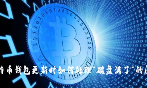 比特币钱包更新时如何处理“磁盘满了”的问题