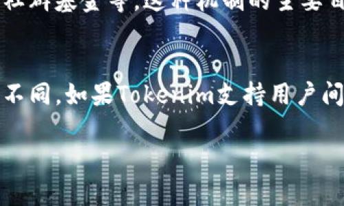 关于“tokenim存不存在混U”的问题，首先需要明确几个关键概念。

1. **Tokenim**：Tokenim 是一个用于区块链和加密货币的术语，通常指代某种特定的代币或加密资产。根据上下文，Tokenim 可能指代某种项目、平台或工具。

2. **混U**：这个术语在加密货币和区块链社区中并不常见，可能是特定于某个圈子或地方的俚语。通常可以推测它与“混合”或者“用户（User）”等有关，具体意义需要结合上下文理解。

在没有更多清晰背景信息的情况下，对于“tokenim存不存在混U”的问题，以下是一些可能的分析和看法：

### 对“混U”的理解
首先，我们需要对“混U”这一概念进行解释。在加密货币和区块链领域中，用户（User）通常是指参与某个项目的投资者或爱好者。“混U”可能表示的是将不同的用户或者代币混合在一起以实现某种目的，比如流动性池、混合交易所等。

### Tokenim 的存在和作用
如果Tokenim存在，那么它通常是作为交易媒介或价值存储的一种代币。代币的发行和管理可能由某个特定的区块链项目或公司负责。Tokenim能够为用户提供方便的交易方式和使用场景，比如支付手续费、参与项目治理等。

### 分析Tokenim的潜在混U
如果我们假设Tokenim确实存有“混U”的功能，那么它可能就涉及到将不同的用户或代币集聚在一起，形成一个流动性池或社群基金等。这种机制的主要目的是促进用户之间的交互、交易流动性，增强代币的使用价值。

### 结论
对于“tokenim存不存在混U”这个问题，必须依赖于具体的项目背景与定义。不同的项目可能在代币设计和用户参与上有所不同。如果Tokenim支持用户间的交互和代币的流通，它可能在某种程度上存在“混U”。不过建议进行进一步深入研究，以厘清这些概念的具体应用和意义。

如果您有更多有关这个话题的信息或具体上下文，欢迎分享，以便进行更深入的讨论。