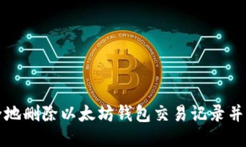 如何安全地删除以太坊钱包交易记录并保护隐私