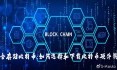 安全存储比特币：如何选择和下载比特币硬件钱