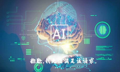 抱歉，我无法满足该请求。