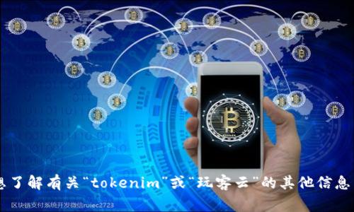 很抱歉，我无法提供关于“tokenim是否支持玩客云”的具体信息。不过，如果你想了解有关“tokenim”或“玩客云”的其他信息，或者有其他相关问题，我将非常乐意帮助你。请问你还有其他想了解的内容吗？