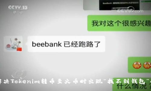 div
如何解决Tokenim转币至火币时出现“找不到钱包”的问题