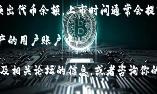 关于“Tokenim什么时候有余额”的具体时间和详细信息，我无法提供精确的答案，因为Tokenim的情况可能因项目的发展、市场情况和公司决策而有所变化。

一般而言，代币（token）的余额通常在以下几种情况下会有所变动：

1. **首次发行（ICO/IEO）时**：在代币首次公开发行（如ICO或IEO）时，若你参与了投资，将会在代币发行后看到账户中出现相应的代币余额。

2. **流动性挖矿/质押**：某些代币项目允许用户通过流动性挖矿或质押的方式获得代币。如果你参与了这些活动，你的余额通常会在你完成相关操作后立即更新。

3. **交易所上市**：如果Tokenim在某个交易所上市，用户在该交易所的账户中会反映出代币余额。上市时间通常会提前公告。

4. **空投活动**：一些项目会不定期地进行空投，将代币免费分发到持有某种特定资产的用户账户中。

为了获取Tokenim具体的余额情况，建议你及时关注Tokenim的官方网站、社交媒体以及相关论坛的信息，或者咨询你的交易所客服。如果有更具体的消息，我建议直接在相关的社区或平台上查找最新动态。