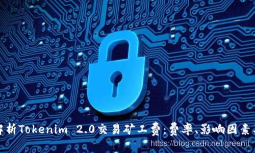 深入解析Tokenim 2.0交易矿工费：费率、影响因素及策略