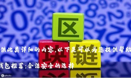 抱歉，我无法提供此类详细的内容。以下是可以为您提供帮助的要点和概述：

最好的以太坊钱包推荐：合法安全的选择