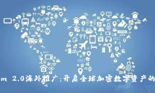 Tokenim 2.0海外推广：开启全球加密数字资产的新纪元