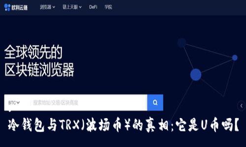 :
冷钱包与TRX（波场币）的真相：它是U币吗？