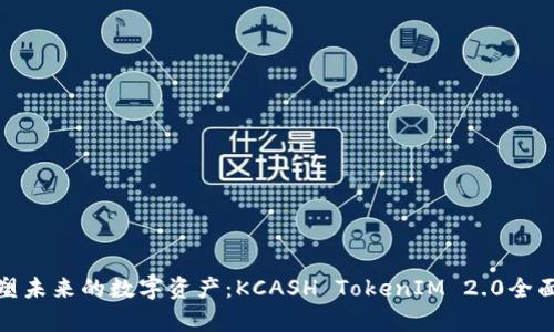 : 重塑未来的数字资产：KCASH TokenIM 2.0全面解析