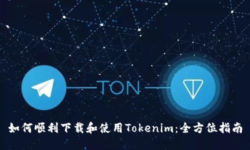 如何顺利下载和使用Tokenim：全方位指南