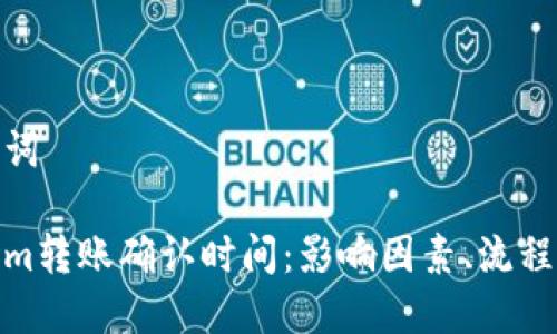 和关键词

Tokenim转账确认时间：影响因素、流程与建议