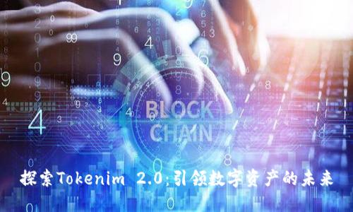 探索Tokenim 2.0：引领数字资产的未来