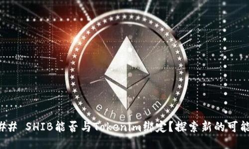 ### SHIB能否与Tokenim绑定？探索新的可能性
