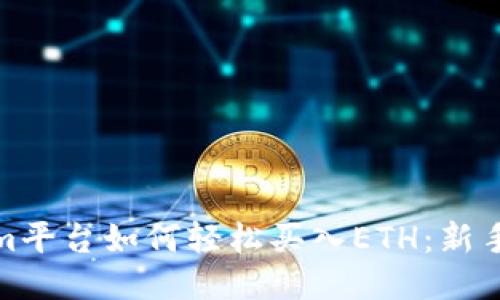: Tokenim平台如何轻松买入ETH：新手详细指南