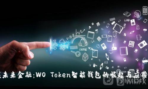 掌握未来金融：WO Token智能钱包的崛起与应用探讨