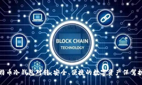 比特币冷钱包对转：安全、便捷的数字资产保驾护航