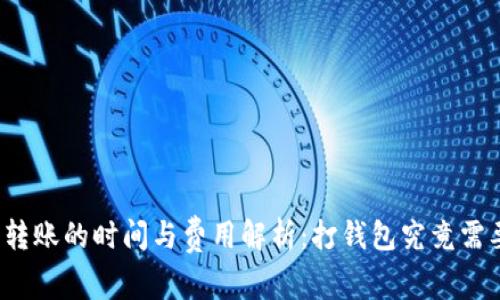 比特币转账的时间与费用解析：打钱包究竟需要多久？