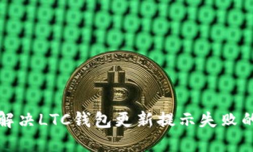 如何解决LTC钱包更新提示失败的问题