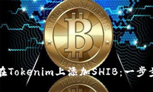 如何在Tokenim上添加SHIB：一步步指南
